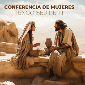 Conferencia de Mujeres: Tengo Sed de Ti